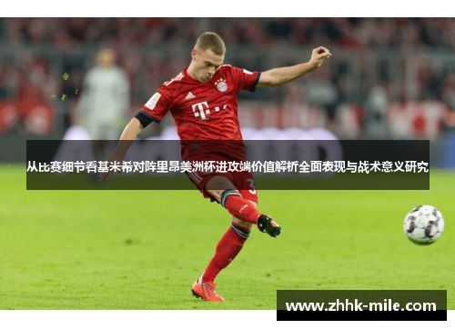 从比赛细节看基米希对阵里昂美洲杯进攻端价值解析全面表现与战术意义研究